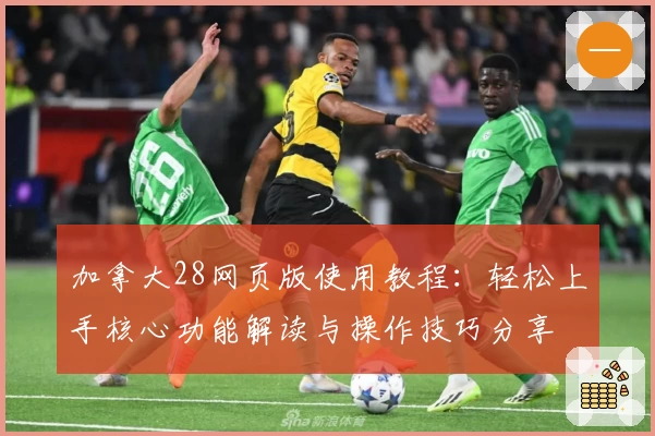 加拿大28网页版使用教程：轻松上手核心功能解读与操作技巧分享