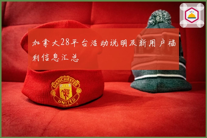 加拿大28平台活动说明及新用户福利信息汇总
